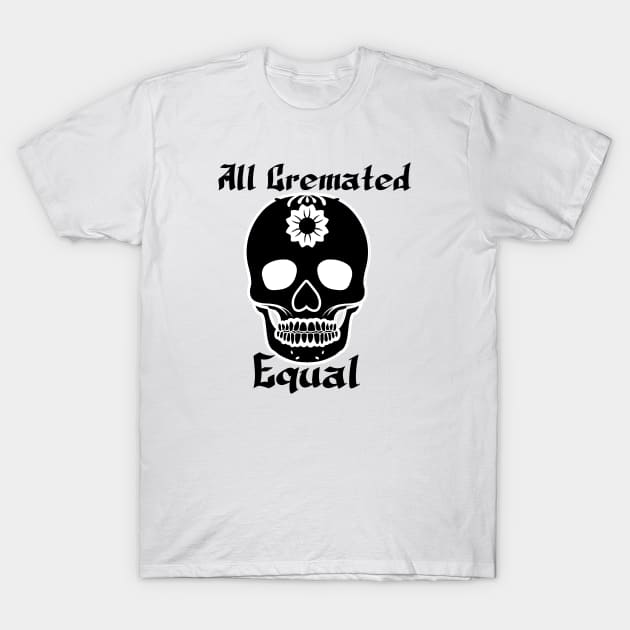 All Cremated Equal T-Shirt by Imadit4u